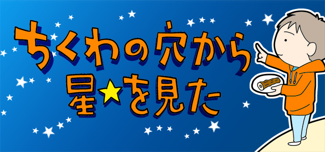 ちくわの穴から星を見た