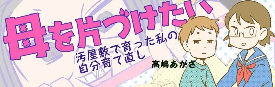 母を片づけたい～汚屋敷で育った私の自分育て直し～